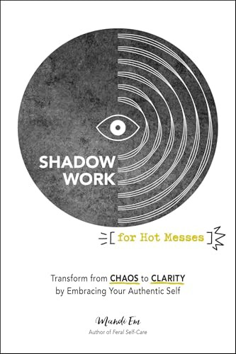 Shadow Work for Hot Messes: Transform from Chaos to Clarity by Embracing Your Authentic Self By Mandi Em - Paperback