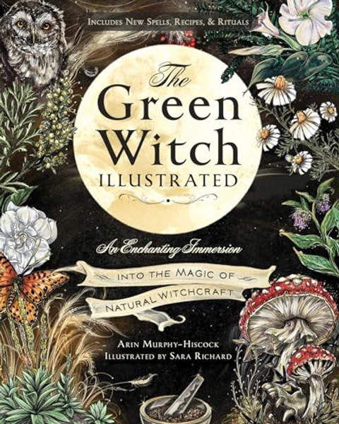 The Green Witch Illustrated: An Enchanting Immersion Into the Magic of Natural Witchcraft By Arin Murphy-Hiscock - Hardcover