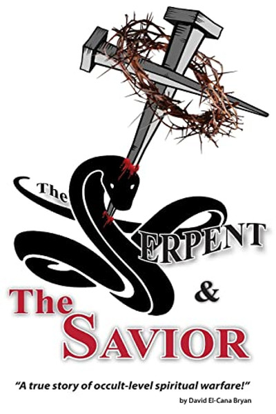 The Serpent and the Savior: A True Story of Occult-Level Spiritual Warfare By David El-Cana Bryan - Paperback