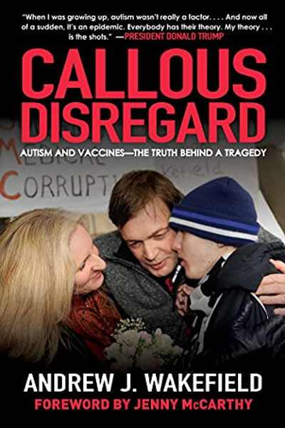 Callous Disregard: Autism and Vaccines--The Truth Behind a Tragedy By Andrew J. Wakefield - Paperback