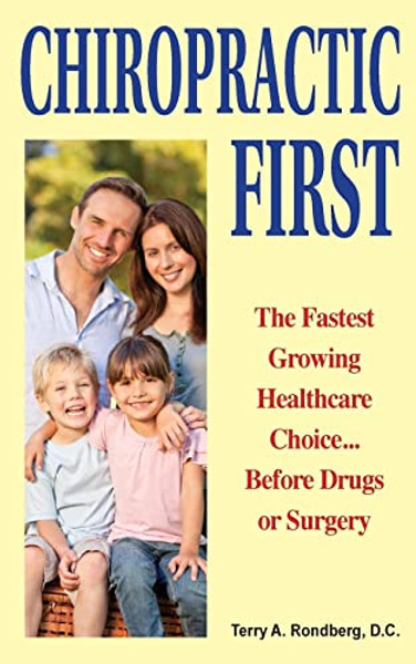 Chiropractic First: The Fastest Growing Healthcare Choice... Before Drugs or Surgery By Terry a. Rondberg D. C. - Paperback