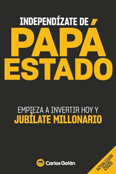 Independzate de Pap Estado: Empieza a invertir HOY y jublate millonario By Carlos Galn - Paperback
