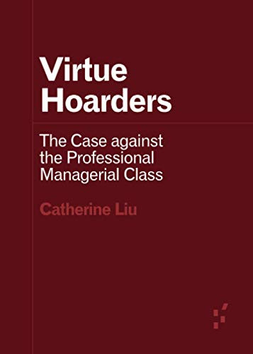 Virtue Hoarders: The Case Against the Professional Managerial Class By Catherine Liu - Paperback