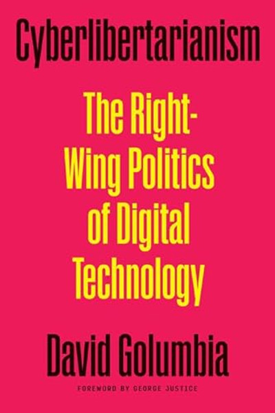 Cyberlibertarianism: The Right-Wing Politics of Digital Technology By David Golumbia - Paperback