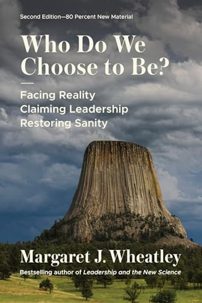 Who Do We Choose to Be?, Second Edition: Facing Reality, Claiming Leadership, Restoring Sanity By Margaret J. Wheatley - Paperback Who Do We Choose to Be?, Second Edition: Facing Reality, Claiming Leadership, Restoring Sanity By Margaret J. Wheatley - Paperback