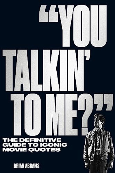 You Talkin' to Me?: The Definitive Guide to Iconic Movie Quotes By Brian Abrams - Paperback