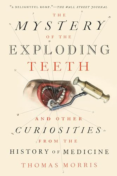 The Mystery of the Exploding Teeth: And Other Curiosities from the History of Medicine By Thomas Morris - Paperback