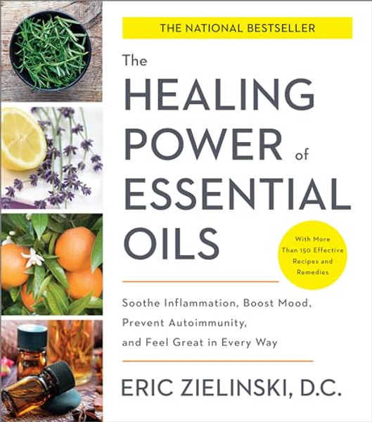 The Healing Power of Essential Oils: Soothe Inflammation, Boost Mood, Prevent Autoimmunity, and Feel Great in Every Way By Eric Zielinski - Paperback