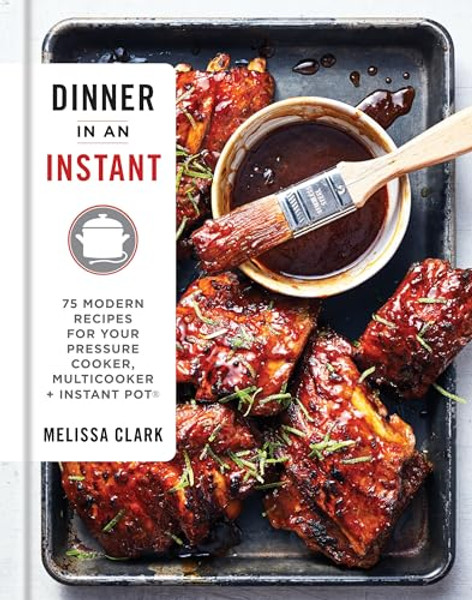 Dinner in an Instant: 75 Modern Recipes for Your Pressure Cooker, Multicooker, and Instant Pot(r) a Cookbook By Melissa Clark - Hardcover