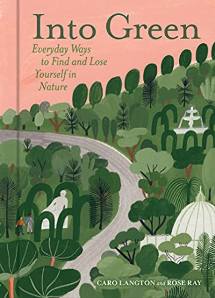 Into Green: Everyday Ways to Find and Lose Yourself in Nature By Caro Langton - Hardcover