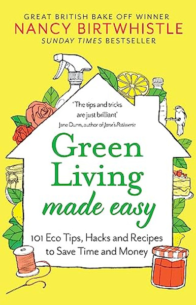 Green Living Made Easy: 101 Eco Tips, Hacks and Recipes to Save Time and Money By Nancy Birtwhistle - Paperback