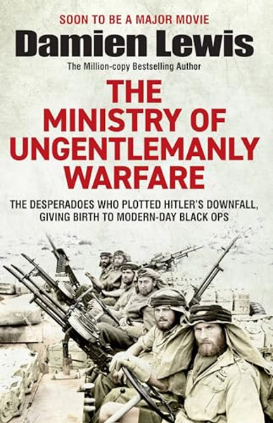 Ministry of Ungentlemanly Warfare: The Desperadoes Who Plotted Hitler's Downfall, Giving Birth to Modern-Day Black Ops By Damien Lewis - Paperback