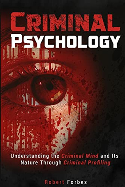 Criminal Psychology: Understanding the Criminal Mind and Its Nature Through Criminal Profiling By Robert Forbes - Paperback