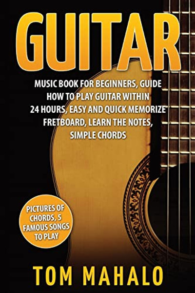 Guitar: Guitar Music Book For Beginners, Guide How To Play Guitar Within 24 Hours By Tom Mahalo - Paperback