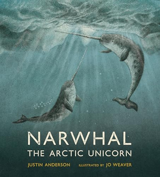 Narwhal: The Arctic Unicorn By Justin Anderson - Hardcover