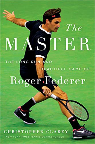 The Master: The Long Run and Beautiful Game of Roger Federer By Christopher Clarey - Hardcover