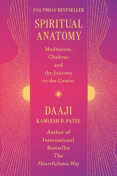 Spiritual Anatomy: Meditation, Chakras, and the Journey to the Center By Kamlesh D. Patel - Hardcover
