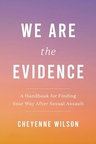 We Are the Evidence: A Handbook for Finding Your Way After Sexual Assault By Cheyenne Wilson - Paperback