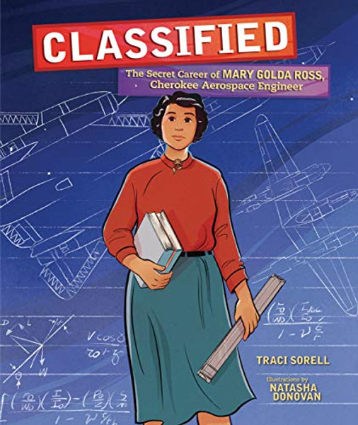 Classified: The Secret Career of Mary Golda Ross, Cherokee Aerospace Engineer By Traci Sorell - Hardcover