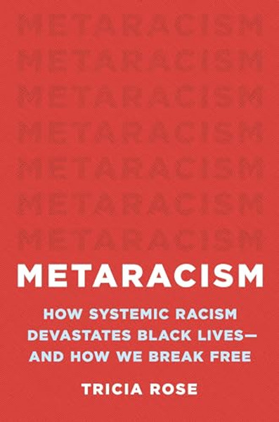 Metaracism: How Systemic Racism Devastates Black Lives--And How We Break Free By Tricia Rose - Hardcover