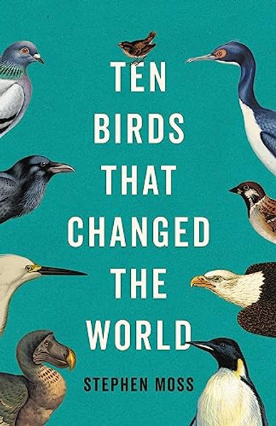 Ten Birds That Changed the World By Stephen Moss - Hardcover