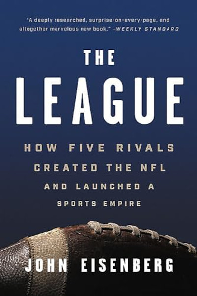 The League: How Five Rivals Created the NFL and Launched a Sports Empire By John Eisenberg - Paperback