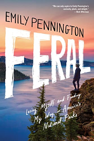 Feral: Losing Myself and Finding My Way in America's National Parks By Emily Pennington - Paperback