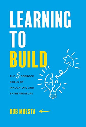 Learning to Build: The 5 Bedrock Skills of Innovators and Entrepreneurs By Bob Moesta - Hardcover