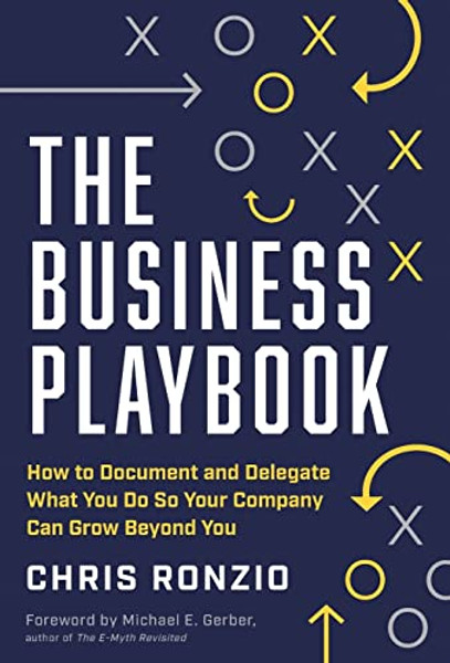 The Business Playbook: How to Document and Delegate What You Do So Your Company Can Grow Beyond You By Chris Ronzio - Hardcover