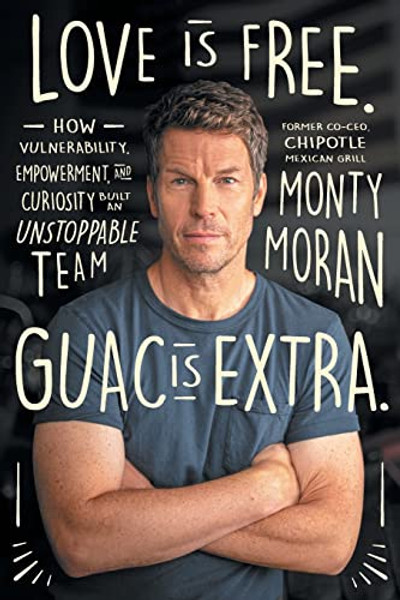 Love Is Free. Guac Is Extra.: How Vulnerability, Empowerment, and Curiosity Built an Unstoppable Team Author name on Amazon By Monty Moran - Paperback