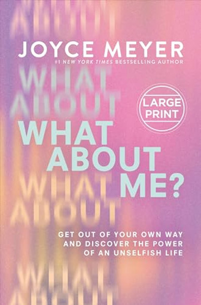 What about Me?: Get Out of Your Own Way and Discover the Power of an Unselfish Life By Joyce Meyer - Hardcover