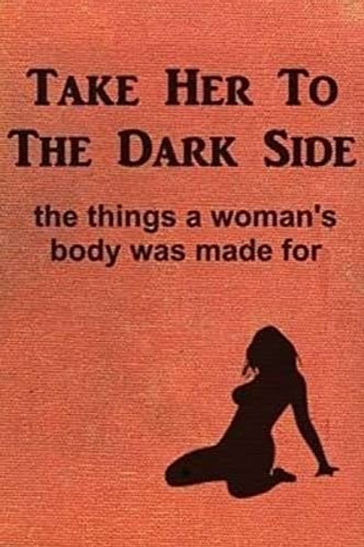 Take Her to the Dark Side: the things a woman's body was made for By Anonymous - Paperback Take Her to the Dark Side: the things a woman's body was made for By Anonymous - Paperback