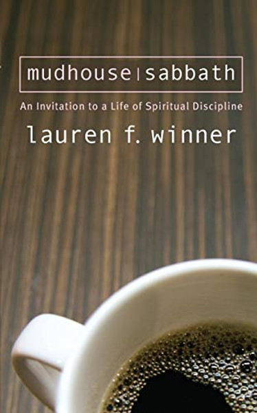 Mudhouse Sabbath: An Invitation to a Life of Spiritual Discipline By Lauren F. Winner - Paperback