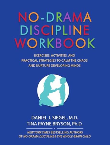No-Drama Discipline Workbook: Exercises, Activities, and Practical Strategies to Calm the Chaos and Nurture Developing Minds By Daniel J. Siegel - Paperback