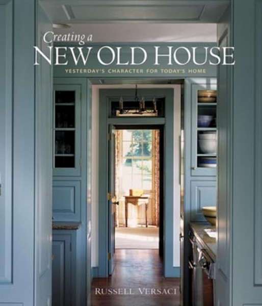 Creating a New Old House: Yesterday's Character for Today's Home By Russell Versaci - Paperback