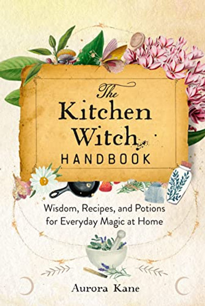 The Kitchen Witch Handbook: Wisdom, Recipes, and Potions for Everyday Magic at Home By Aurora Kane - Hardcover
