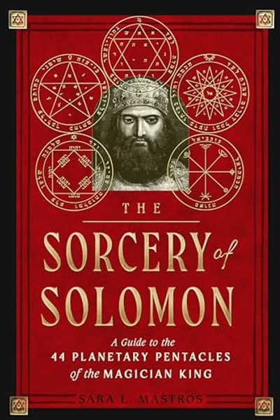 The Sorcery of Solomon: A Guide to the 44 Planetary Pentacles of the Magician King By Sara L. Mastros - Paperback