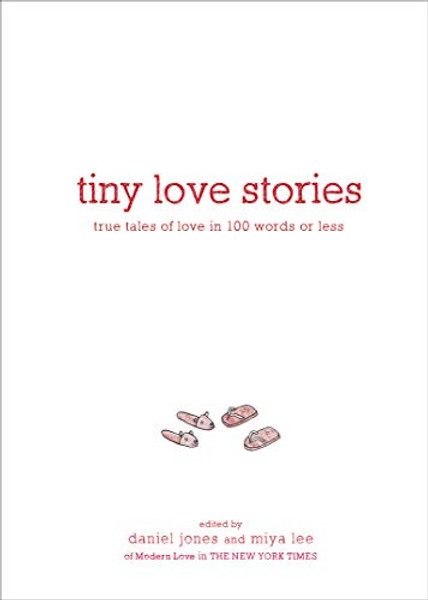 Tiny Love Stories: True Tales of Love in 100 Words or Less By Daniel Jones - Hardcover