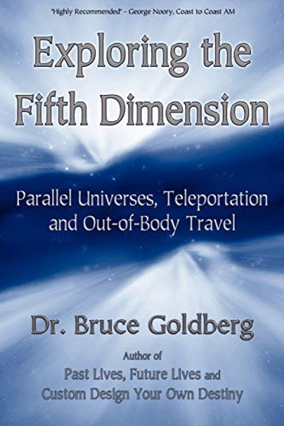 Exploring the Fifth Dimension: Parallel Universes, Teleportation and Out-of-Body Travel By Bruce Goldberg - Paperback