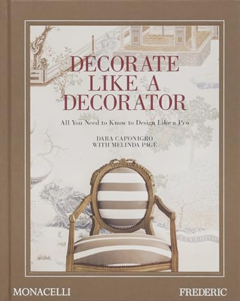 Decorate Like a Decorator: All You Need to Know to Design Like a Pro By Dara Caponigro - Hardcover