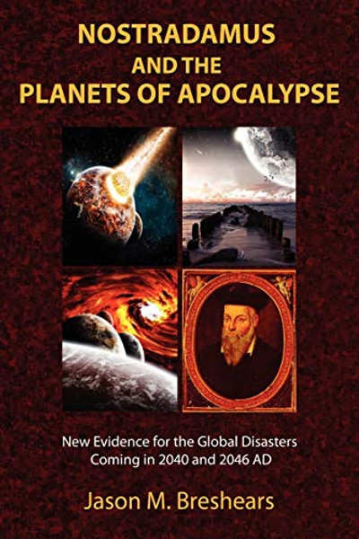 Nostradamus and the Planets of Apocalypse: New Evidence for the Global Disasters Coming in 2040 and 2046 AD By Jason M. Breshears - Paperback