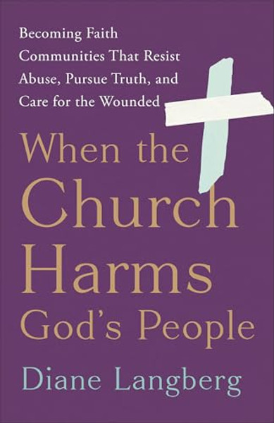 When the Church Harms God's People: Becoming Faith Communities That Resist Abuse, Pursue Truth, and Care for the Wounded By Diane Langberg - Paperback