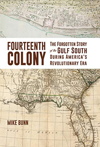 Fourteenth Colony: The Forgotten Story of the Gulf South During America's Revolutionary Era By Mike Bunn - Hardcover