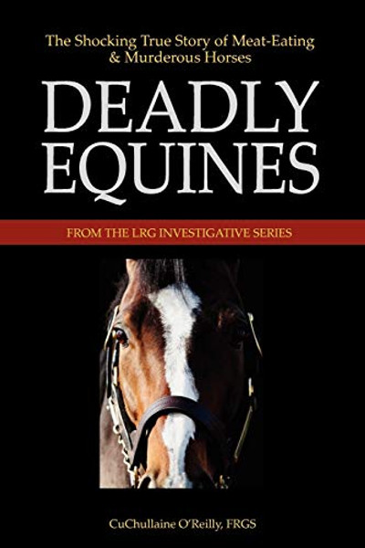 Deadly Equines: The Shocking True Story of Meat-Eating and Murderous Horses By CuChullaine O'Reilly - Paperback
