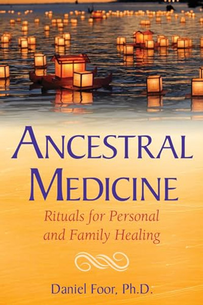 Ancestral Medicine: Rituals for Personal and Family Healing By Daniel Foor - Paperback