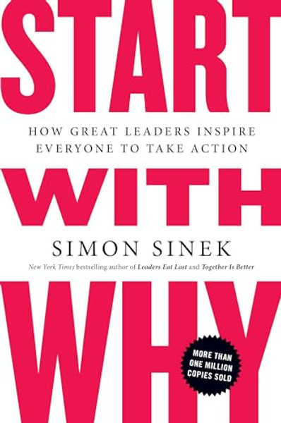 Start with Why: How Great Leaders Inspire Everyone to Take Action By Simon Sinek - Paperback