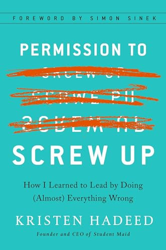 Permission to Screw Up: How I Learned to Lead by Doing (Almost) Everything Wrong By Kristen Hadeed - Hardcover