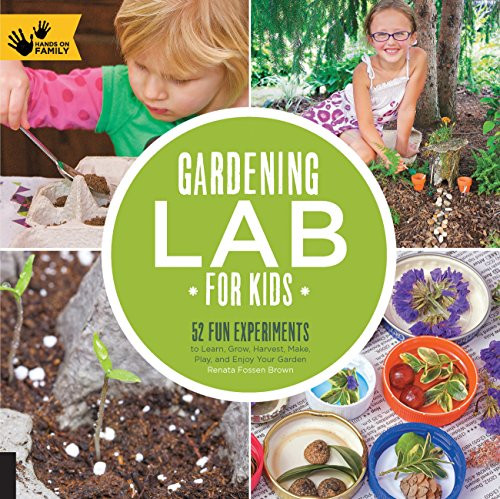 Gardening Lab for Kids: 52 Fun Experiments to Learn, Grow, Harvest, Make, Play, and Enjoy Your Garden By Renata Fossen Brown - Paperback