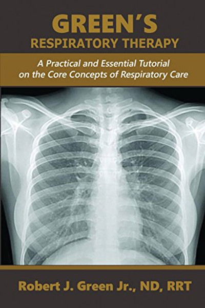 Green's Respiratory Therapy: A Practical and Essential Tutorial on the Core Concepts of Respiratory Care By Robert J., Jr. Green - Paperback