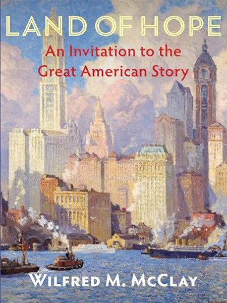 Land of Hope: An Invitation to the Great American Story By Wilfred M. McClay - Hardcover